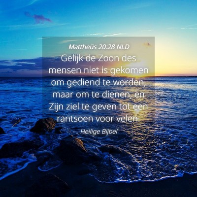 Picture 04 - Mattheüs 20:28 NLD - Gelijk de Zoon des mensen niet is gekomen om - Bible Verse Picture