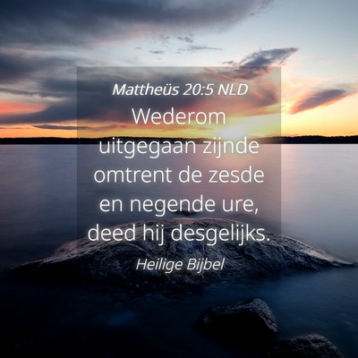 Picture 04 - Mattheüs 20:5 NLD - Wederom uitgegaan zijnde omtrent de zesde en - Bible Verse Picture