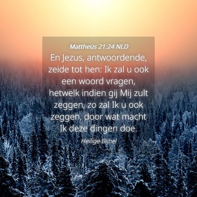 Picture 04 - Mattheüs 21:24 NLD - En Jezus, antwoordende, zeide tot hen: Ik zal u - Bible Verse Picture