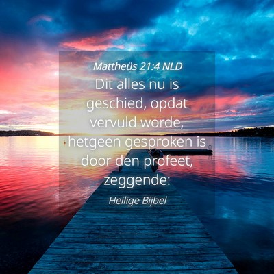 Picture 04 - Mattheüs 21:4 NLD - Dit alles nu is geschied, opdat vervuld worde, - Bible Verse Picture