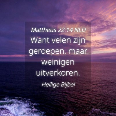 Picture 04 - Mattheüs 22:14 NLD - Want velen zijn geroepen, maar weinigen - Bible Verse Picture