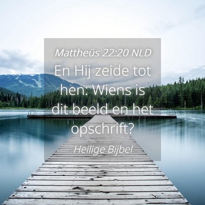 Picture 04 - Mattheüs 22:20 NLD - En Hij zeide tot hen: Wiens is dit beeld en het - Bible Verse Picture