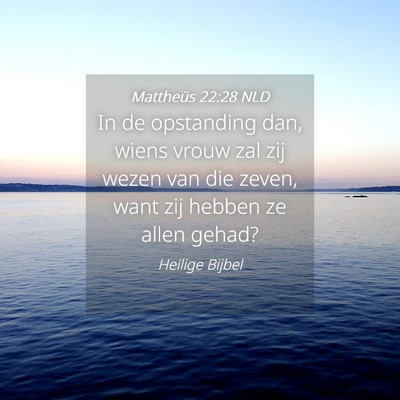 Picture 04 - Mattheüs 22:28 NLD - In de opstanding dan, wiens vrouw zal zij wezen - Bible Verse Picture