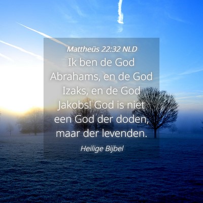 Picture 04 - Mattheüs 22:32 NLD - Ik ben de God Abrahams, en de God Izaks, en de - Bible Verse Picture