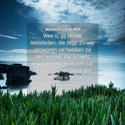Picture 04 - Mattheüs 23:16 NLD - Wee u, gij blinde leidslieden, die zegt: Zo wie - Bible Verse Picture