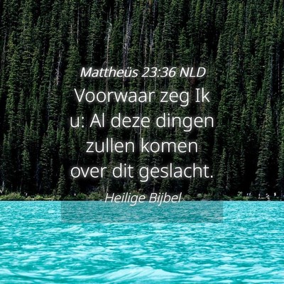 Picture 04 - Mattheüs 23:36 NLD - Voorwaar zeg Ik u: Al deze dingen zullen komen - Bible Verse Picture