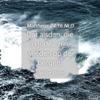 Picture 04 - Mattheüs 24:16 NLD - Dat alsdan, die in Judea zijn, vlieden op de - Bible Verse Picture