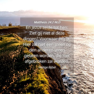 Picture 04 - Mattheüs 24:2 NLD - En Jezus zeide tot hen: Ziet gij niet al deze - Bible Verse Picture