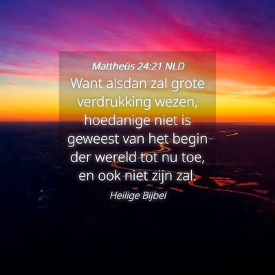 Picture 04 - Mattheüs 24:21 NLD - Want alsdan zal grote verdrukking wezen, - Bible Verse Picture