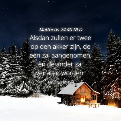 Picture 04 - Mattheüs 24:40 NLD - Alsdan zullen er twee op den akker zijn, de een - Bible Verse Picture