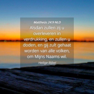 Picture 04 - Mattheüs 24:9 NLD - Alsdan zullen zij u overleveren in verdrukking, - Bible Verse Picture