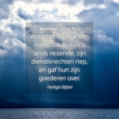 Picture 04 - Mattheüs 25:14 NLD - Want het is gelijk een mens, die buiten 's lands - Bible Verse Picture