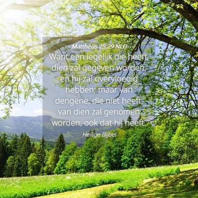 Picture 04 - Mattheüs 25:29 NLD - Want een iegelijk die heeft, dien zal gegeven - Bible Verse Picture