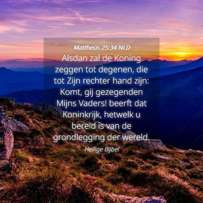 Picture 04 - Mattheüs 25:34 NLD - Alsdan zal de Koning zeggen tot degenen, die tot - Bible Verse Picture