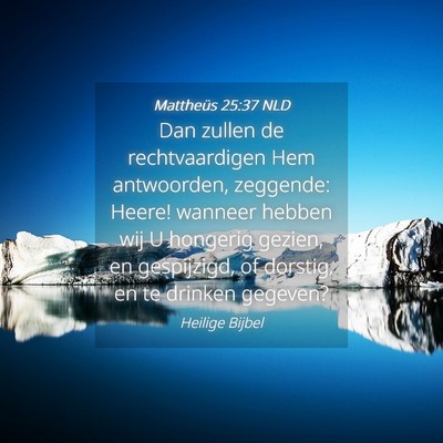 Picture 04 - Mattheüs 25:37 NLD - Dan zullen de rechtvaardigen Hem antwoorden, - Bible Verse Picture
