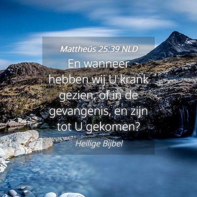 Picture 04 - Mattheüs 25:39 NLD - En wanneer hebben wij U krank gezien, of in de - Bible Verse Picture