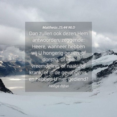 Picture 04 - Mattheüs 25:44 NLD - Dan zullen ook dezen Hem antwoorden, zeggende: - Bible Verse Picture