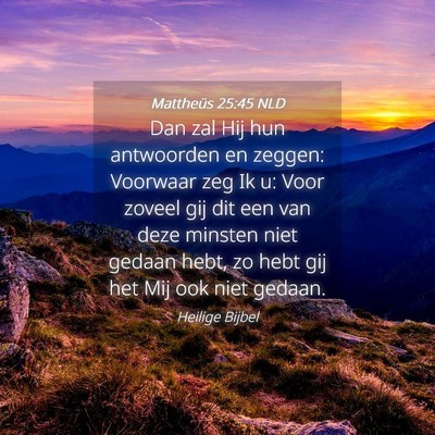 Picture 04 - Mattheüs 25:45 NLD - Dan zal Hij hun antwoorden en zeggen: Voorwaar - Bible Verse Picture
