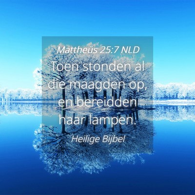 Picture 04 - Mattheüs 25:7 NLD - Toen stonden al die maagden op, en bereidden haar - Bible Verse Picture
