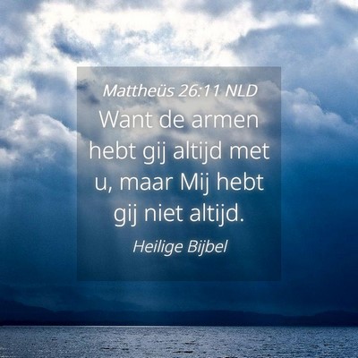 Picture 04 - Mattheüs 26:11 NLD - Want de armen hebt gij altijd met u, maar Mij - Bible Verse Picture