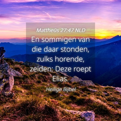 Picture 04 - Mattheüs 27:47 NLD - En sommigen van die daar stonden, zulks horende, - Bible Verse Picture