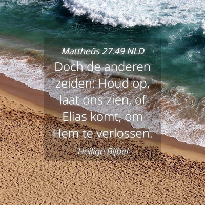 Picture 04 - Mattheüs 27:49 NLD - Doch de anderen zeiden: Houd op, laat ons zien, - Bible Verse Picture