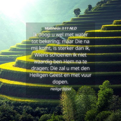 Picture 04 - Mattheüs 3:11 NLD - Ik doop u wel met water tot bekering; maar Die na - Bible Verse Picture