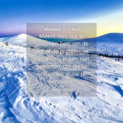 Picture 04 - Mattheüs 5:17 NLD - Meent niet, dat Ik gekomen ben, om de wet of de - Bible Verse Picture
