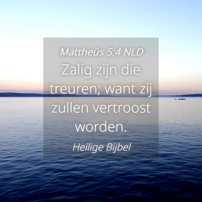 Picture 04 - Mattheüs 5:4 NLD - Zalig zijn die treuren; want zij zullen vertroost - Bible Verse Picture