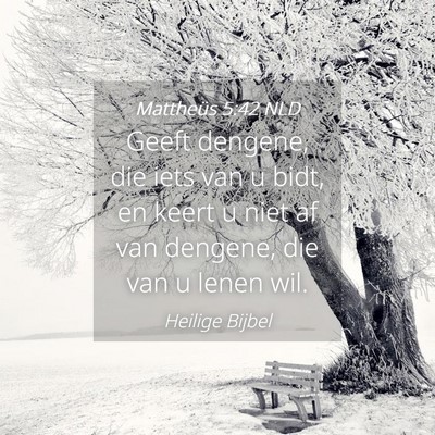 Picture 04 - Mattheüs 5:42 NLD - Geeft dengene, die iets van u bidt, en keert u - Bible Verse Picture