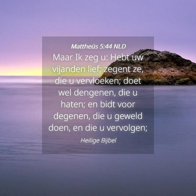 Picture 04 - Mattheüs 5:44 NLD - Maar Ik zeg u: Hebt uw vijanden lief; zegent ze, - Bible Verse Picture