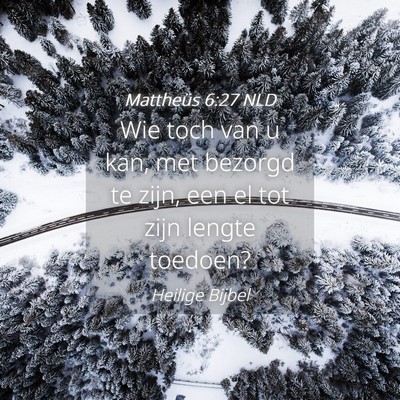 Picture 04 - Mattheüs 6:27 NLD - Wie toch van u kan, met bezorgd te zijn, een el - Bible Verse Picture