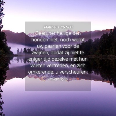 Picture 04 - Mattheüs 7:6 NLD - Geeft het heilige den honden niet, noch werpt uw - Bible Verse Picture