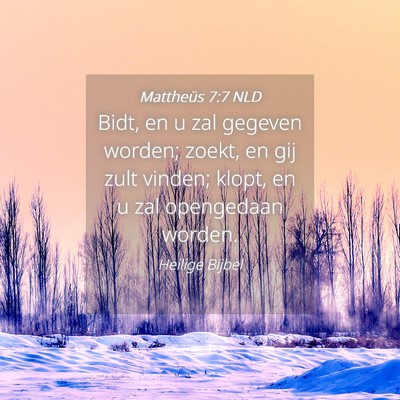 Picture 04 - Mattheüs 7:7 NLD - Bidt, en u zal gegeven worden; zoekt, en gij zult - Bible Verse Picture