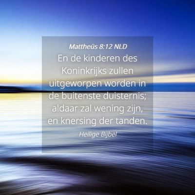 Picture 04 - Mattheüs 8:12 NLD - En de kinderen des Koninkrijks zullen uitgeworpen - Bible Verse Picture