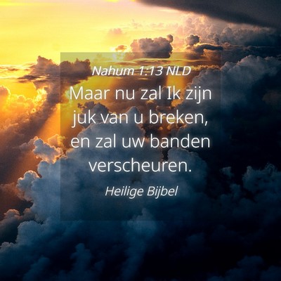 Picture 04 - Nahum 1:13 NLD - Maar nu zal Ik zijn juk van u breken, en zal uw - Bible Verse Picture