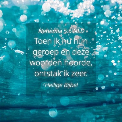 Picture 04 - Nehemia 5:6 NLD - Toen ik nu hun geroep en deze woorden hoorde, - Bible Verse Picture