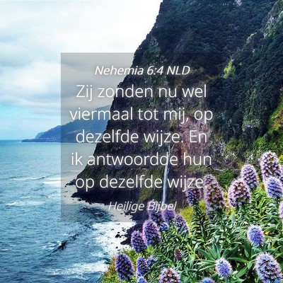 Picture 04 - Nehemia 6:4 NLD - Zij zonden nu wel viermaal tot mij, op dezelfde - Bible Verse Picture