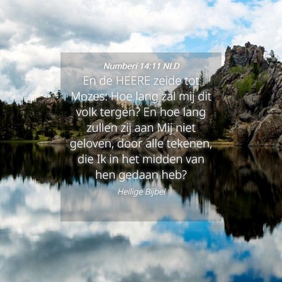 Picture 04 - Numberi 14:11 NLD - En de HEERE zeide tot Mozes: Hoe lang zal mij dit - Bible Verse Picture