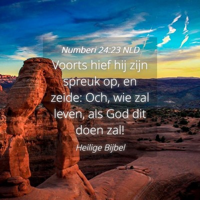 Picture 04 - Numberi 24:23 NLD - Voorts hief hij zijn spreuk op, en zeide: Och, - Bible Verse Picture