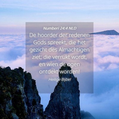 Picture 04 - Numberi 24:4 NLD - De hoorder der redenen Gods spreekt, die het - Bible Verse Picture