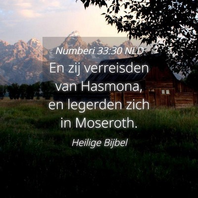Picture 04 - Numberi 33:30 NLD - En zij verreisden van Hasmona, en legerden zich - Bible Verse Picture