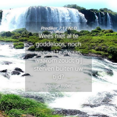 Picture 04 - Prediker 7:17 NLD - Wees niet al te goddeloos, noch wees al te dwaas; - Bible Verse Picture