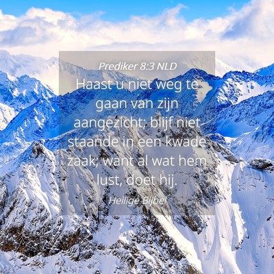 Picture 04 - Prediker 8:3 NLD - Haast u niet weg te gaan van zijn aangezicht; - Bible Verse Picture