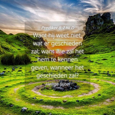Picture 04 - Prediker 8:7 NLD - Want hij weet niet, wat er geschieden zal; want - Bible Verse Picture