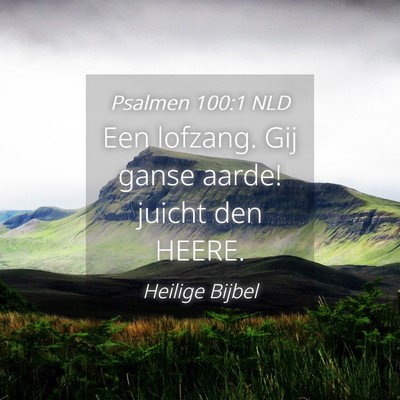 Picture 04 - Psalmen 100:1 NLD - Een lofzang. Gij ganse aarde! juicht den - Bible Verse Picture