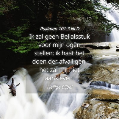 Picture 04 - Psalmen 101:3 NLD - Ik zal geen Belialsstuk voor mijn ogen stellen; - Bible Verse Picture