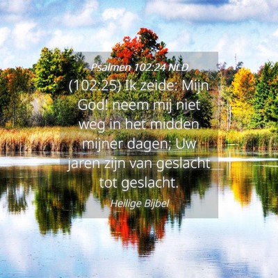 Picture 04 - Psalmen 102:24 NLD - (102:25) Ik zeide: Mijn God! neem mij niet weg in - Bible Verse Picture