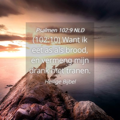 Picture 04 - Psalmen 102:9 NLD - (102:10) Want ik eet as als brood, en vermeng - Bible Verse Picture