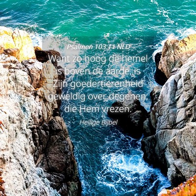 Picture 04 - Psalmen 103:11 NLD - Want zo hoog de hemel is boven de aarde, is Zijn - Bible Verse Picture